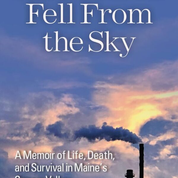 And Poison Fell from the Sky: A Memoir of Life, Death, and Survival in Maine's Cancer Valley